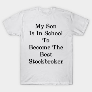 My Son Is In School To Become The Best Stockbroker T-Shirt